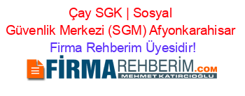 Çay+SGK+|+Sosyal+Güvenlik+Merkezi+(SGM)+Afyonkarahisar Firma+Rehberim+Üyesidir!